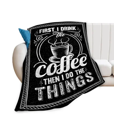 Coffee Drinker Blanket: First I Drink the Coffee, Then I Do the Things
